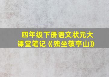 四年级下册语文状元大课堂笔记《独坐敬亭山》