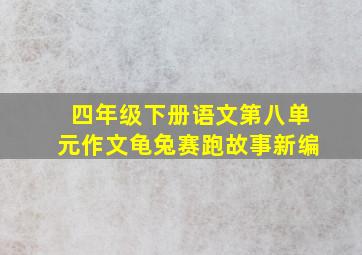 四年级下册语文第八单元作文龟兔赛跑故事新编