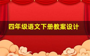 四年级语文下册教案设计