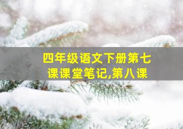 四年级语文下册第七课课堂笔记,第八课