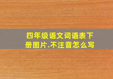 四年级语文词语表下册图片.不注音怎么写