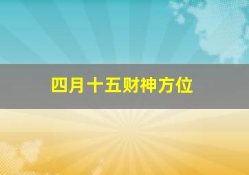 四月十五财神方位