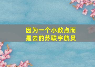 因为一个小数点而是去的苏联宇航员