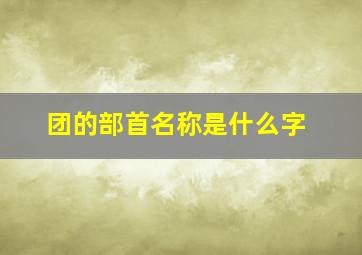 团的部首名称是什么字