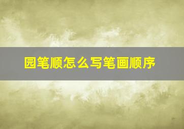 园笔顺怎么写笔画顺序