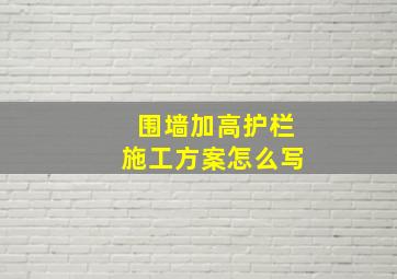 围墙加高护栏施工方案怎么写