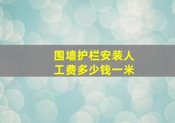 围墙护栏安装人工费多少钱一米