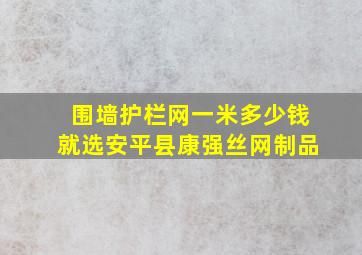 围墙护栏网一米多少钱就选安平县康强丝网制品