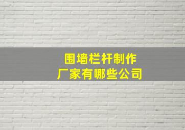 围墙栏杆制作厂家有哪些公司