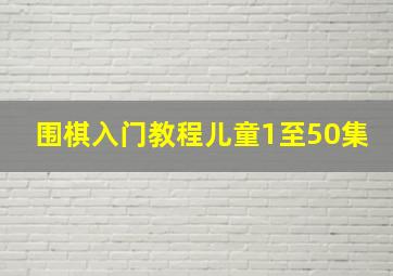 围棋入门教程儿童1至50集