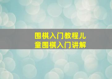 围棋入门教程儿童围棋入门讲解