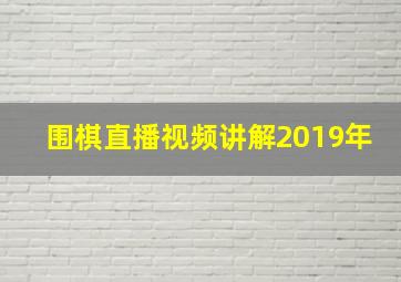 围棋直播视频讲解2019年