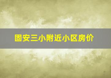 固安三小附近小区房价