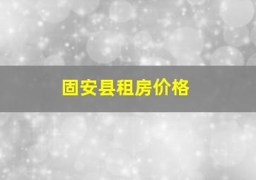 固安县租房价格