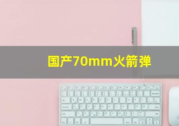 国产70mm火箭弹