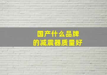 国产什么品牌的减震器质量好