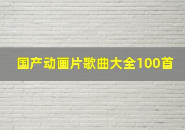 国产动画片歌曲大全100首