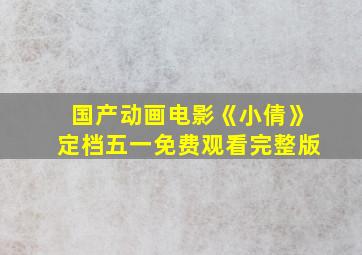 国产动画电影《小倩》定档五一免费观看完整版