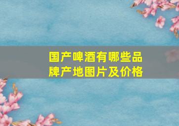 国产啤酒有哪些品牌产地图片及价格