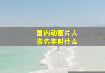 国内动画片人物名字叫什么