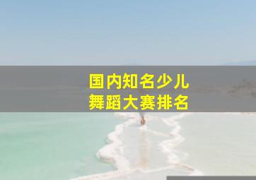 国内知名少儿舞蹈大赛排名