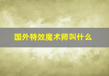 国外特效魔术师叫什么