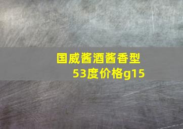 国威酱酒酱香型53度价格g15