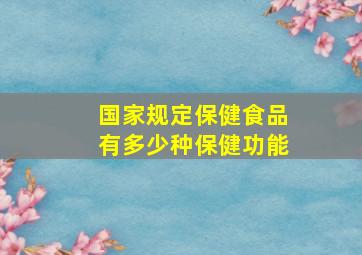 国家规定保健食品有多少种保健功能