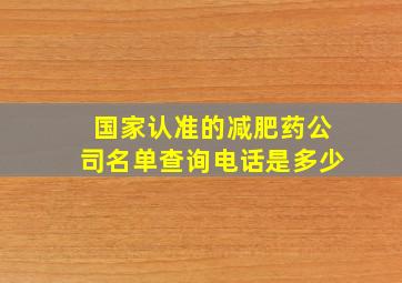 国家认准的减肥药公司名单查询电话是多少