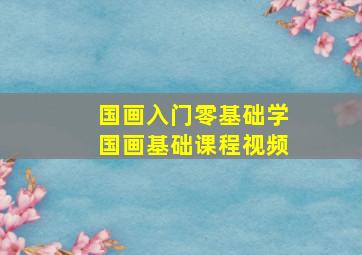 国画入门零基础学国画基础课程视频