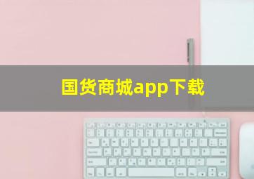 国货商城app下载