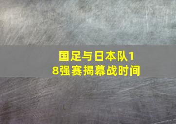 国足与日本队18强赛揭幕战时间