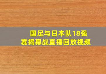 国足与日本队18强赛揭幕战直播回放视频