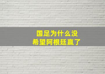 国足为什么没希望阿根廷赢了