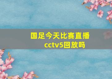 国足今天比赛直播cctv5回放吗