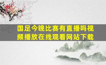 国足今晚比赛有直播吗视频播放在线观看网站下载