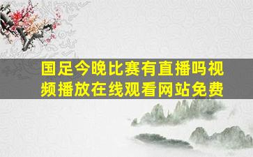 国足今晚比赛有直播吗视频播放在线观看网站免费