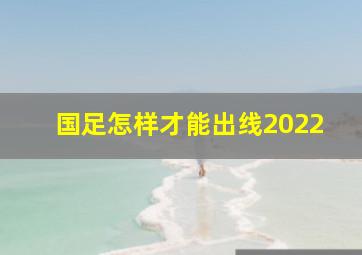 国足怎样才能出线2022