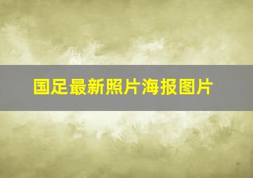 国足最新照片海报图片