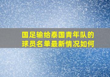 国足输给泰国青年队的球员名单最新情况如何