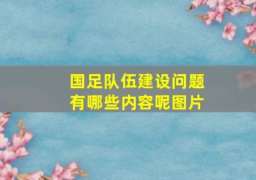 国足队伍建设问题有哪些内容呢图片