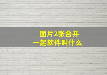 图片2张合并一起软件叫什么