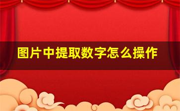 图片中提取数字怎么操作