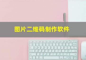 图片二维码制作软件