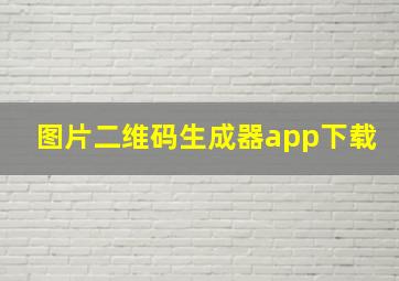 图片二维码生成器app下载