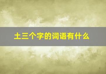 土三个字的词语有什么