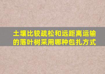 土壤比较疏松和远距离运输的落叶树采用哪种包扎方式