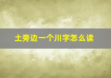 土旁边一个川字怎么读