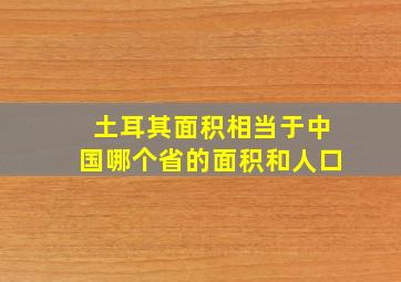 土耳其面积相当于中国哪个省的面积和人口