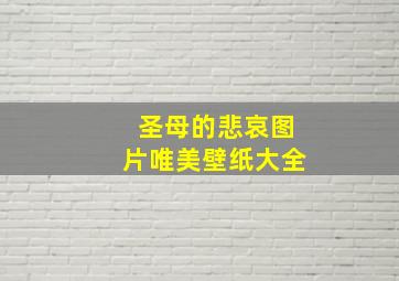 圣母的悲哀图片唯美壁纸大全